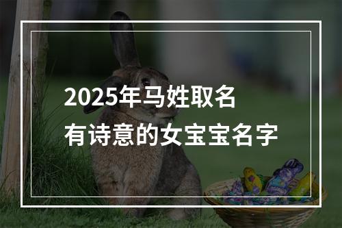 2025年马姓取名有诗意的女宝宝名字