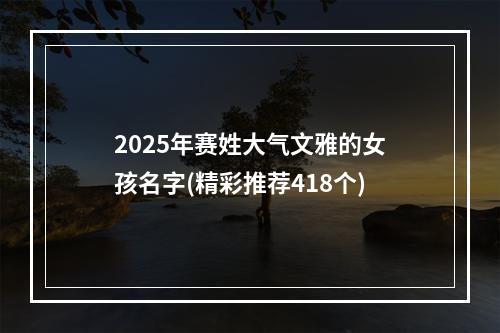 2025年赛姓大气文雅的女孩名字(精彩推荐418个)