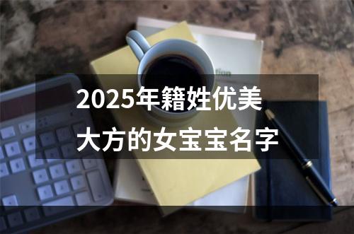 2025年籍姓优美大方的女宝宝名字