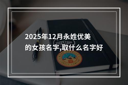2025年12月永姓优美的女孩名字,取什么名字好