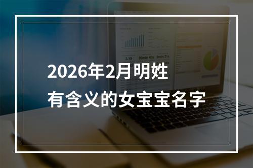 2026年2月明姓有含义的女宝宝名字