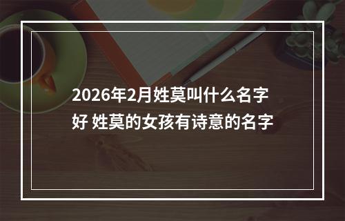 2026年2月姓莫叫什么名字好 姓莫的女孩有诗意的名字