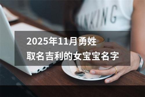 2025年11月勇姓取名吉利的女宝宝名字