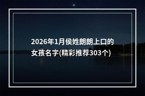 2026年1月侯姓朗朗上口的女孩名字(精彩推荐303个)