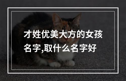 才姓优美大方的女孩名字,取什么名字好