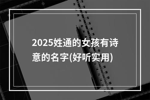 2025姓通的女孩有诗意的名字(好听实用)
