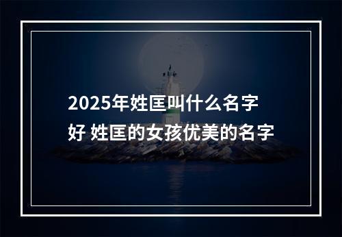 2025年姓匡叫什么名字好 姓匡的女孩优美的名字