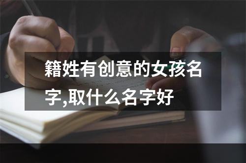 籍姓有创意的女孩名字,取什么名字好
