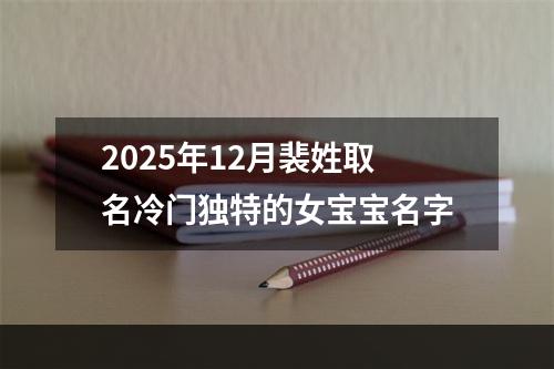 2025年12月裴姓取名冷门独特的女宝宝名字