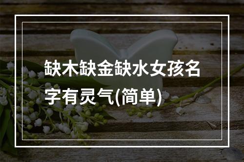 缺木缺金缺水女孩名字有灵气(简单)