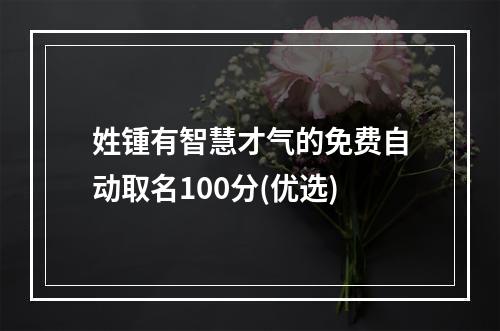 姓锺有智慧才气的免费自动取名100分(优选)
