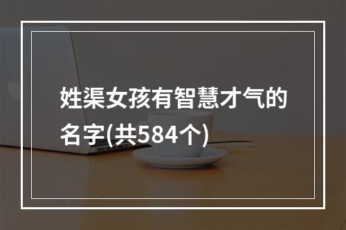 姓渠女孩有智慧才气的名字(共584个)