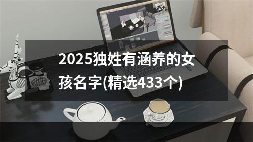 2025独姓有涵养的女孩名字(精选433个)