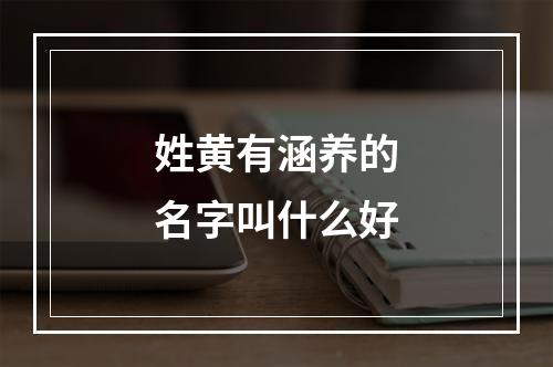 姓黄有涵养的名字叫什么好