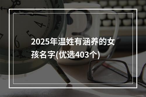 2025年温姓有涵养的女孩名字(优选403个)