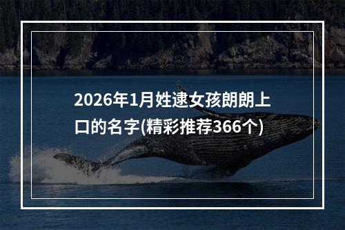 2026年1月姓逮女孩朗朗上口的名字(精彩推荐366个)
