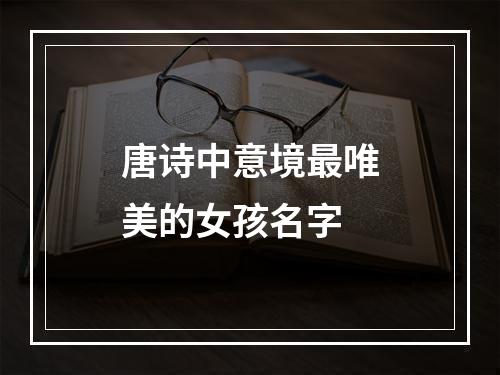 唐诗中意境最唯美的女孩名字