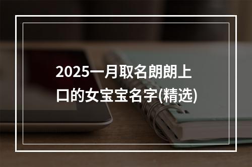 2025一月取名朗朗上口的女宝宝名字(精选)