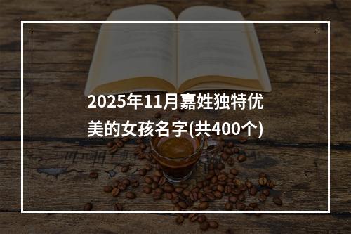 2025年11月嘉姓独特优美的女孩名字(共400个)
