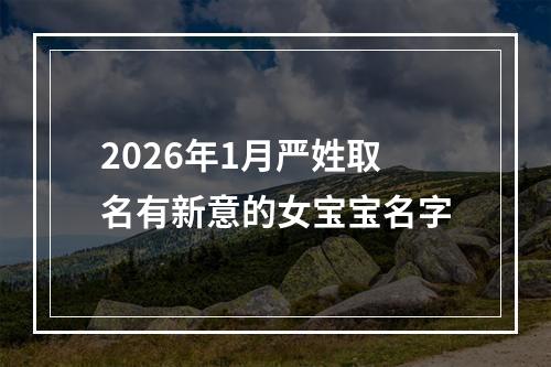 2026年1月严姓取名有新意的女宝宝名字