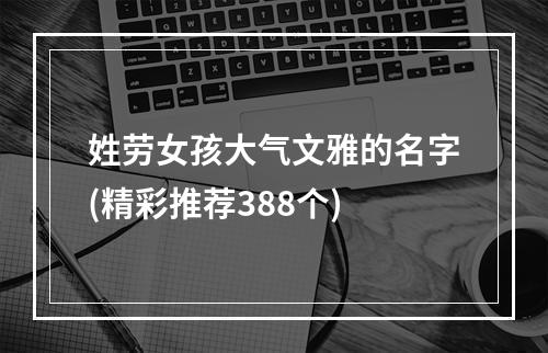 姓劳女孩大气文雅的名字(精彩推荐388个)