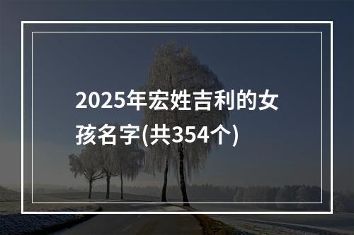 2025年宏姓吉利的女孩名字(共354个)