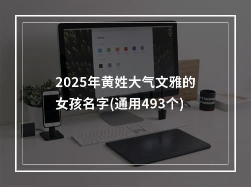 2025年黄姓大气文雅的女孩名字(通用493个)