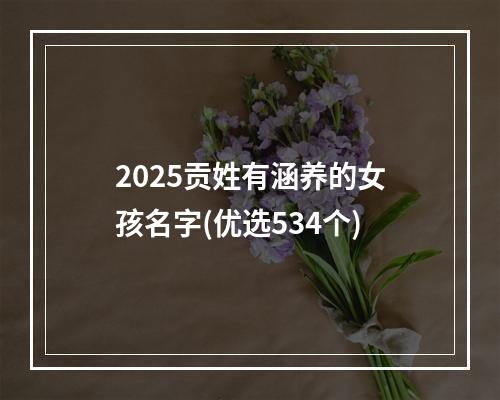 2025贡姓有涵养的女孩名字(优选534个)