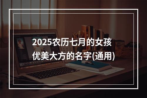 2025农历七月的女孩优美大方的名字(通用)
