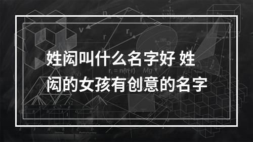 姓闳叫什么名字好 姓闳的女孩有创意的名字