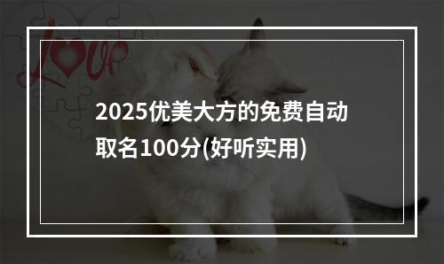 2025优美大方的免费自动取名100分(好听实用)