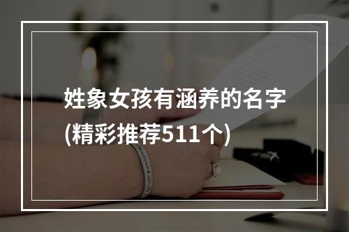 姓象女孩有涵养的名字(精彩推荐511个)