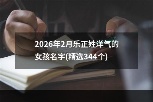 2026年2月乐正姓洋气的女孩名字(精选344个)