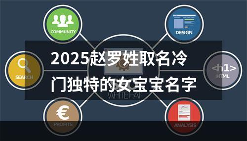 2025赵罗姓取名冷门独特的女宝宝名字