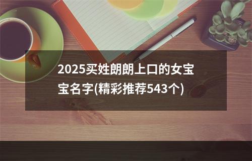 2025买姓朗朗上口的女宝宝名字(精彩推荐543个)
