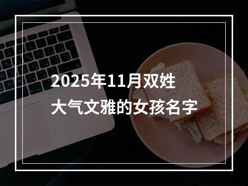 2025年11月双姓大气文雅的女孩名字