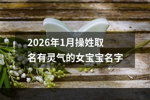 2026年1月操姓取名有灵气的女宝宝名字