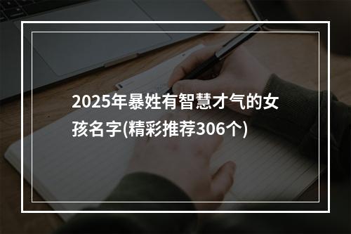 2025年暴姓有智慧才气的女孩名字(精彩推荐306个)