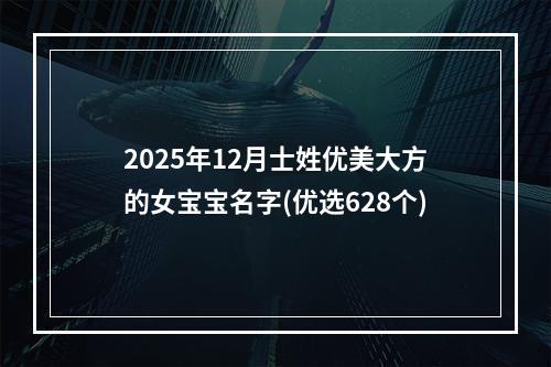 2025年12月士姓优美大方的女宝宝名字(优选628个)