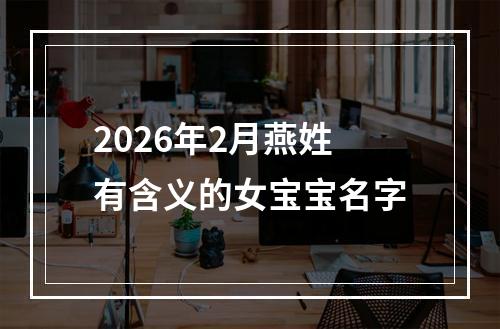 2026年2月燕姓有含义的女宝宝名字