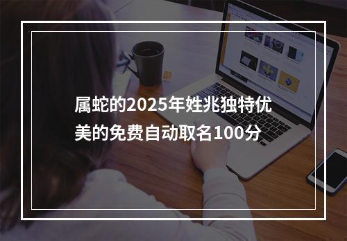 属蛇的2025年姓兆独特优美的免费自动取名100分