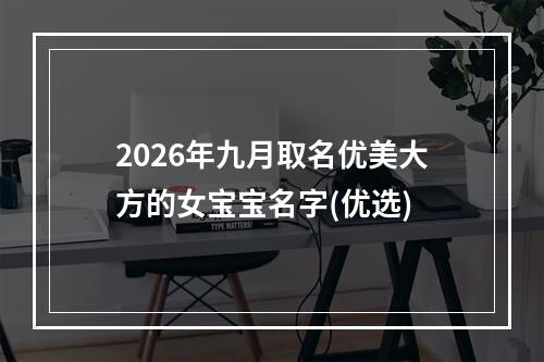 2026年九月取名优美大方的女宝宝名字(优选)