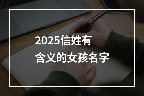 2025信姓有含义的女孩名字
