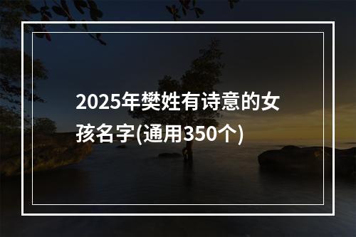 2025年樊姓有诗意的女孩名字(通用350个)