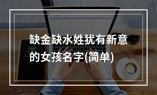 缺金缺水姓犹有新意的女孩名字(简单)