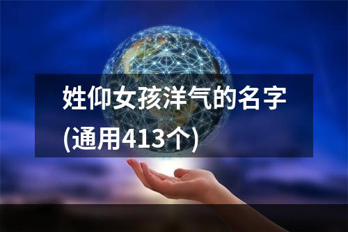 姓仰女孩洋气的名字(通用413个)