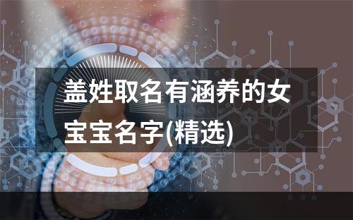 盖姓取名有涵养的女宝宝名字(精选)