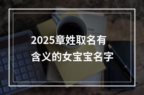 2025章姓取名有含义的女宝宝名字