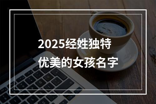 2025经姓独特优美的女孩名字