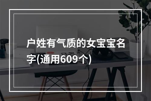户姓有气质的女宝宝名字(通用609个)